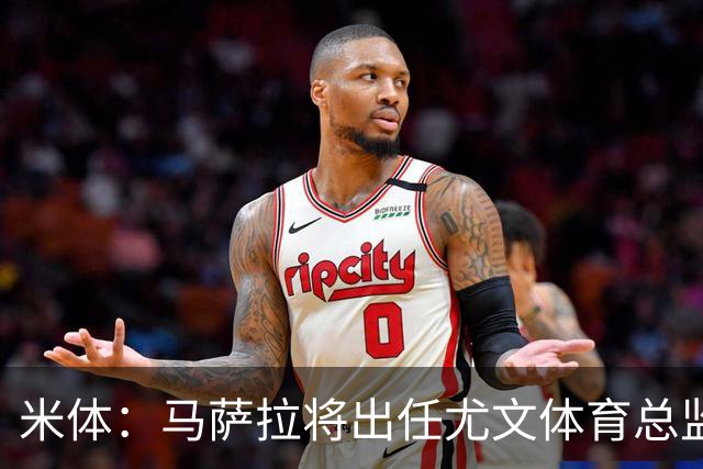 米体：马萨拉将出任尤文体育总监 曾发掘多位球星，基耶利尼留任