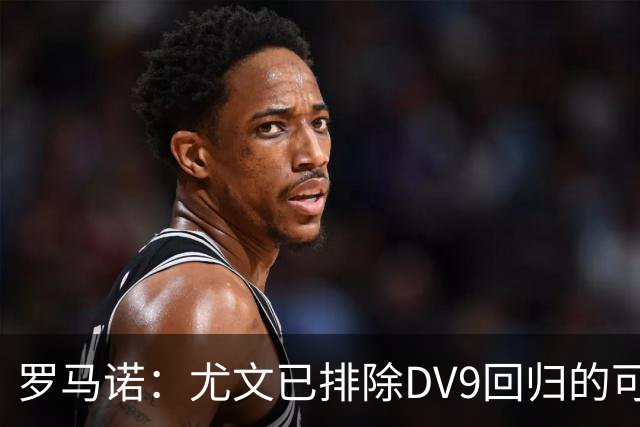 罗马诺：尤文已排除DV9回归的可能 没在谈坎比亚索和弗拉泰西互换